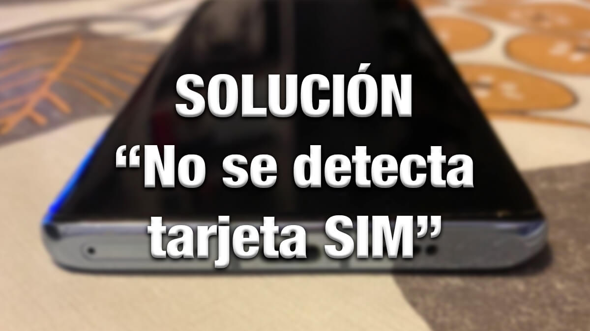 Solución a: "Mi móvil no detecta la tarjeta SIM"