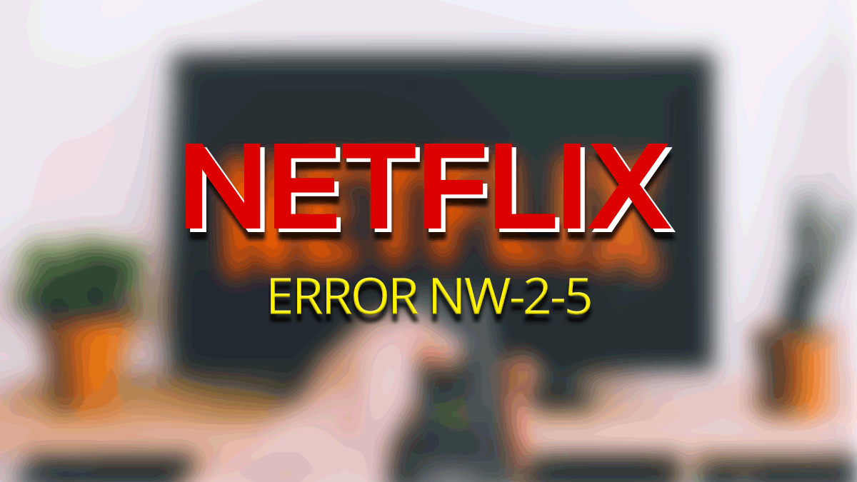 Cómo solucionar el error de Netflix NW-2-5