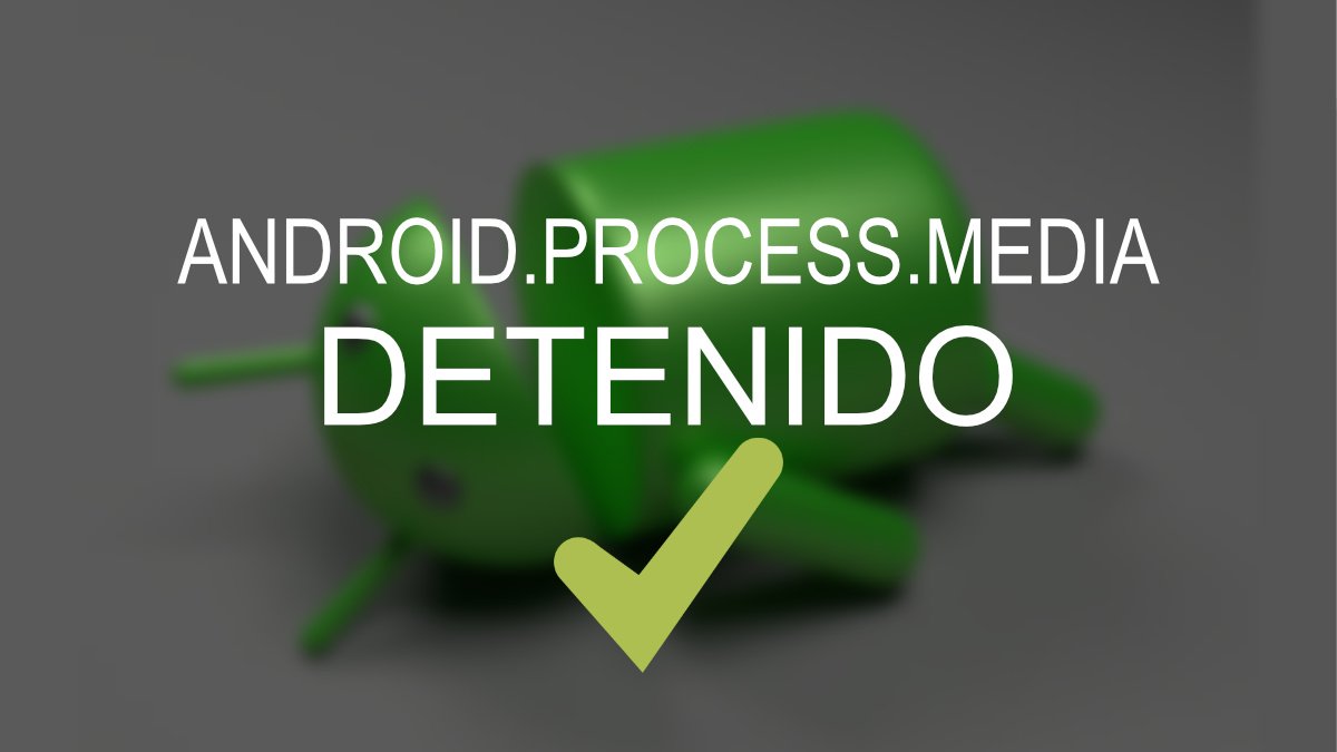 Cómo solucionar el error “El proceso android.process.media se ha detenido”