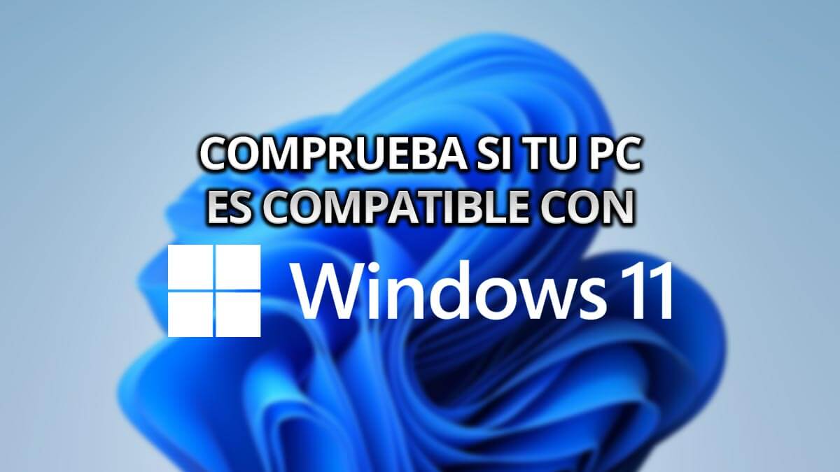 Cómo comprobar si mi PC es compatible con Windows 11