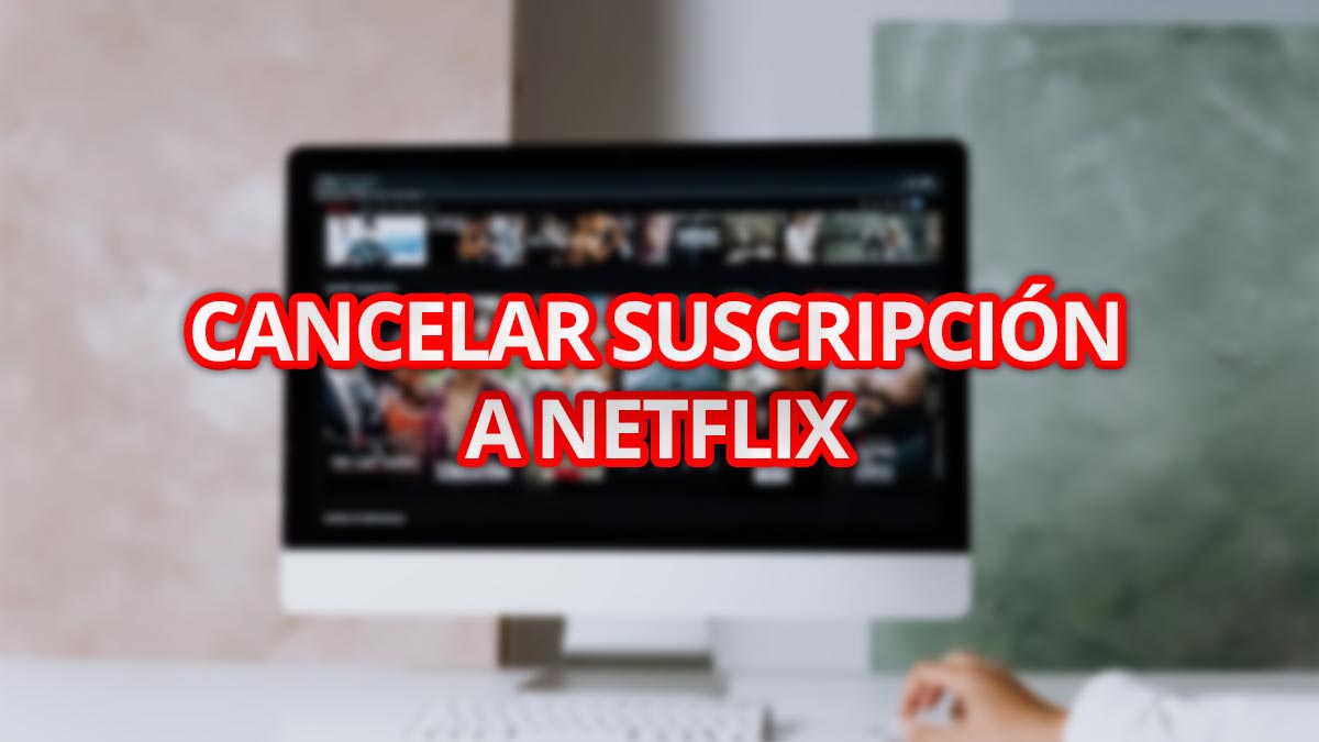 Cómo cancelar la suscripción a Netflix