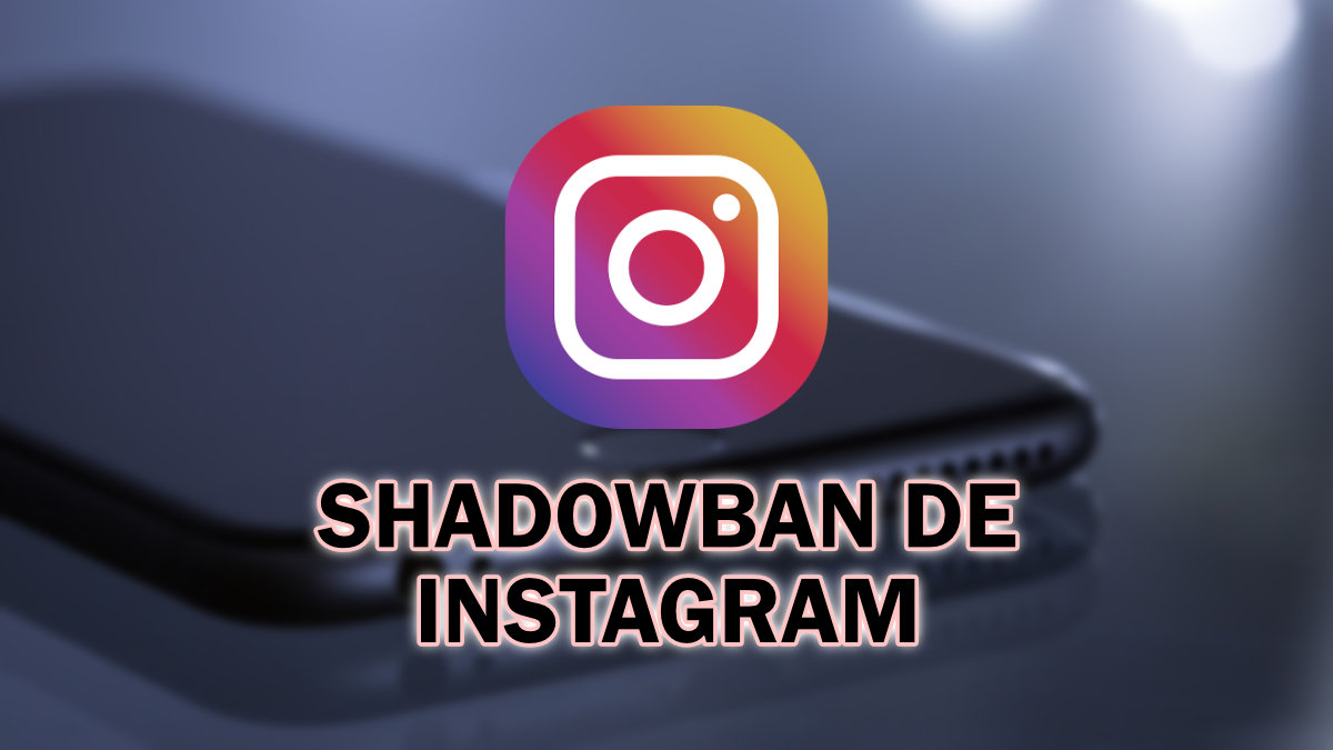 Shadowban de Instagram: qué es y cómo evitarlo