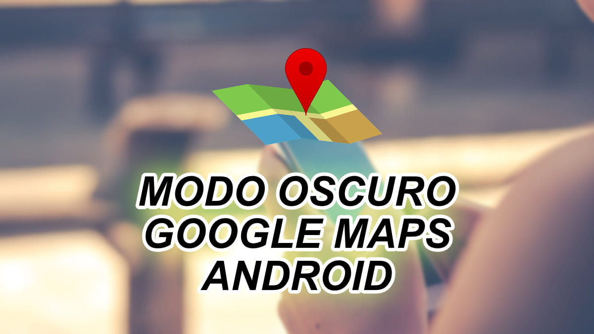 Cómo activar el modo oscuro de Google Maps en Android