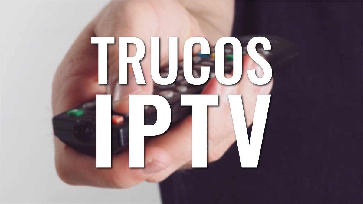 9 trucos para ser un experto en IPTV que debes saber