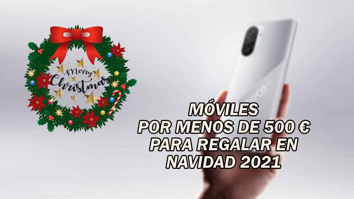 7 móviles por menos de 500 euros para regalar en Navidad 2021