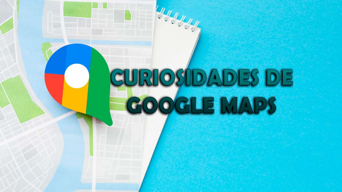 10 curiosidades en Google Maps que debes conocer