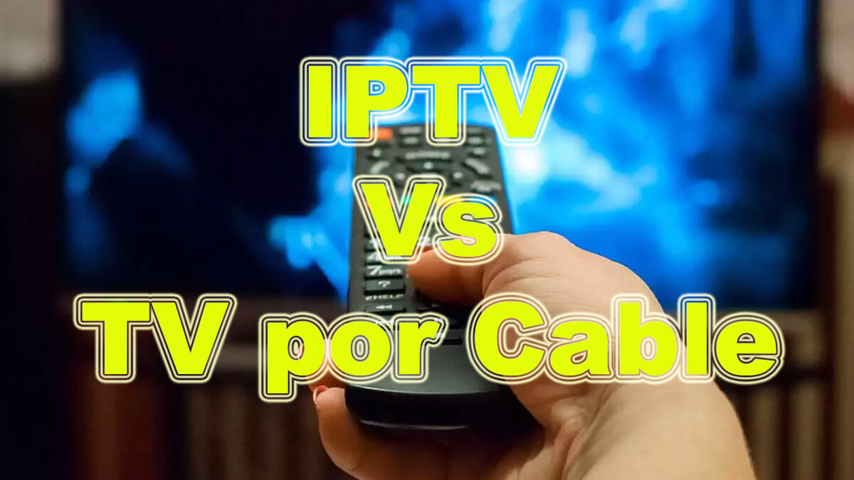 Comparativa: IPTV vs televisión por cable, ¿cuál es la mejor opción?
