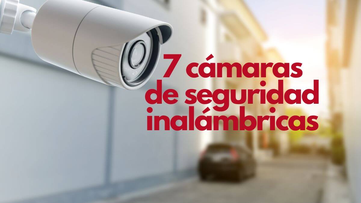 7 cámaras de seguridad inalámbricas que puedes comprar