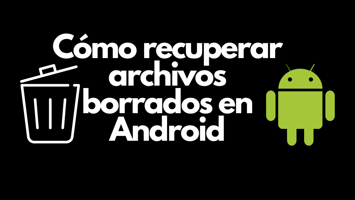 Cómo recuperar archivos borrados o perdidos en Android