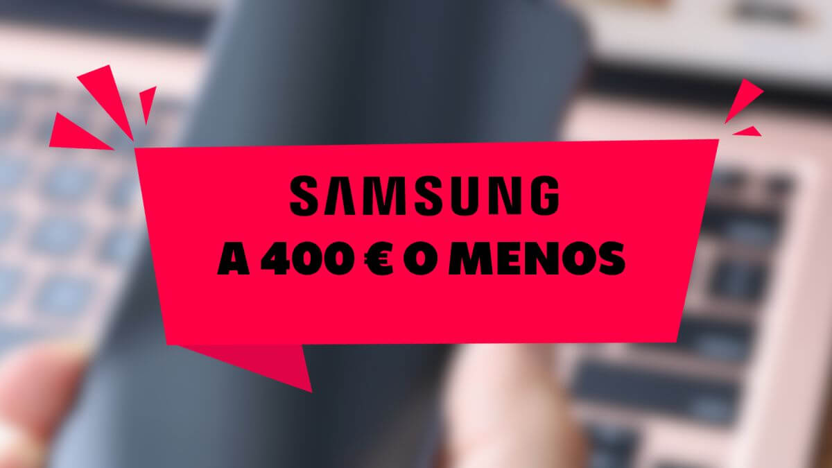 ¿Qué móvil Samsung me compro por 400 euros?