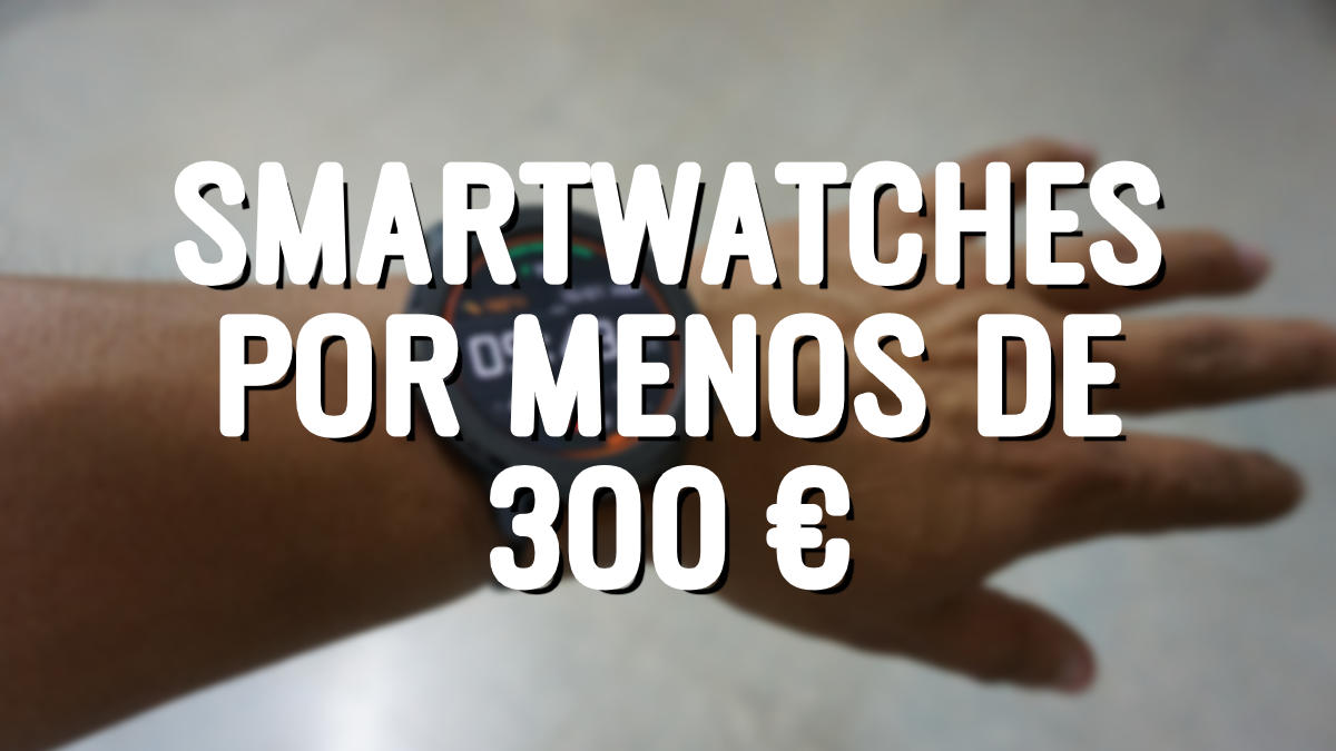 7 mejores smartwatches por menos de 300 euros